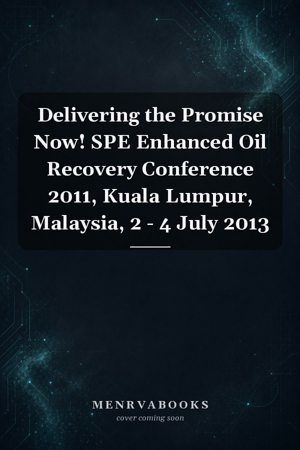 Delivering the Promise Now! SPE Enhanced Oil Recovery Conference 2011, Kuala Lumpur, Malaysia, 2 - 4 July 2013