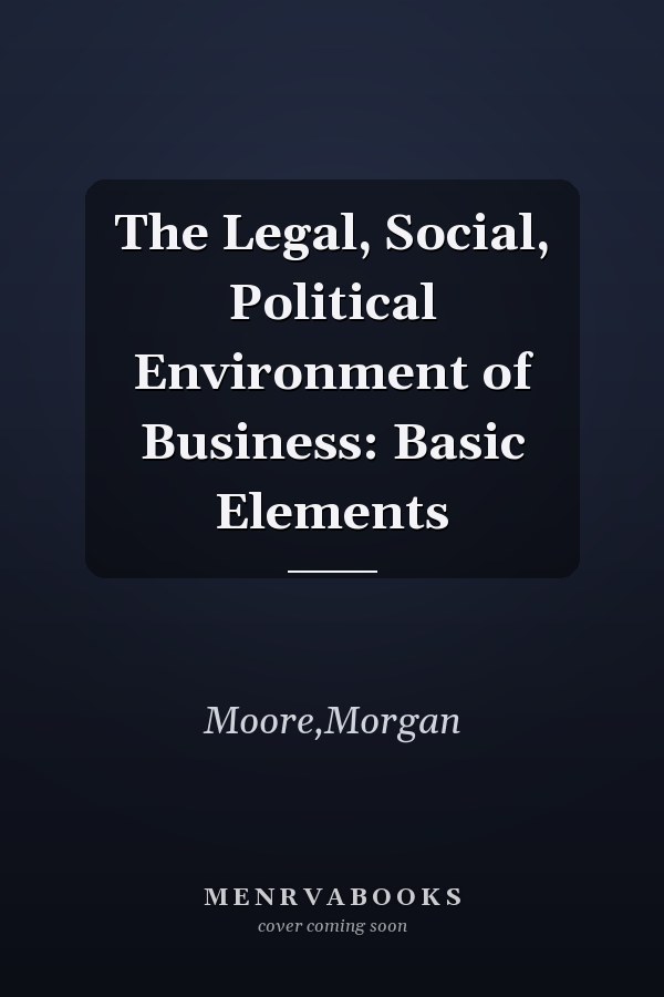 The Legal, Social, Political Environment of Business: Basic Elements