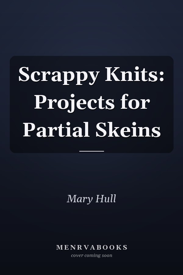 Scrappy Knits: Projects for Partial Skeins