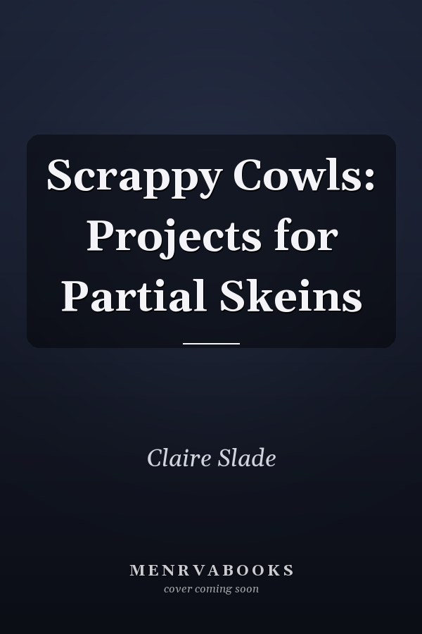 Scrappy Cowls: Projects for Partial Skeins