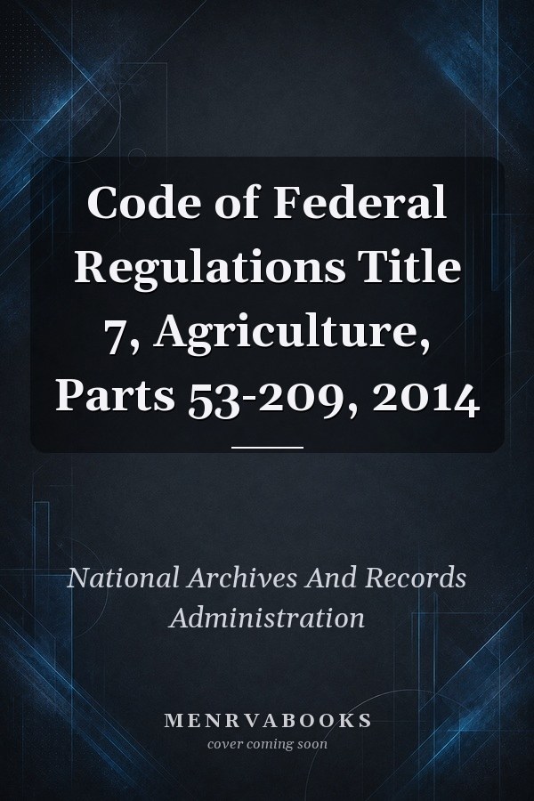 Code of Federal Regulations Title 7, Agriculture, Parts 53-209, 2014