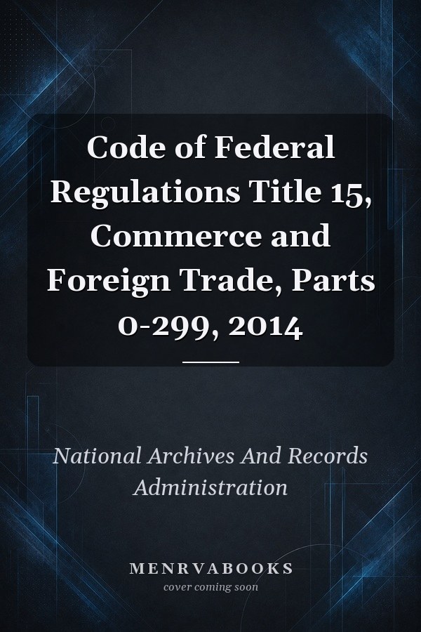 Code of Federal Regulations Title 15, Commerce and Foreign Trade, Parts 0-299, 2014