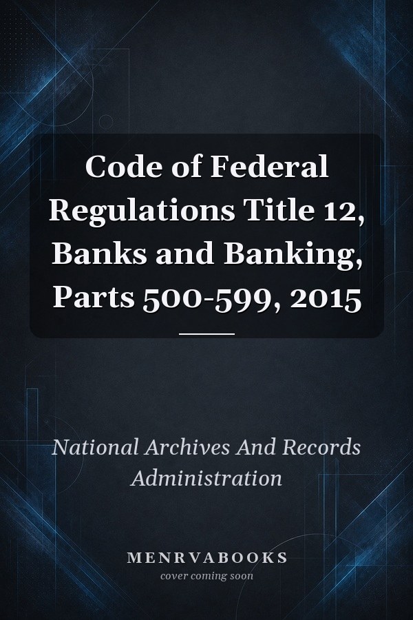 Code of Federal Regulations Title 12, Banks and Banking, Parts 500-599, 2015