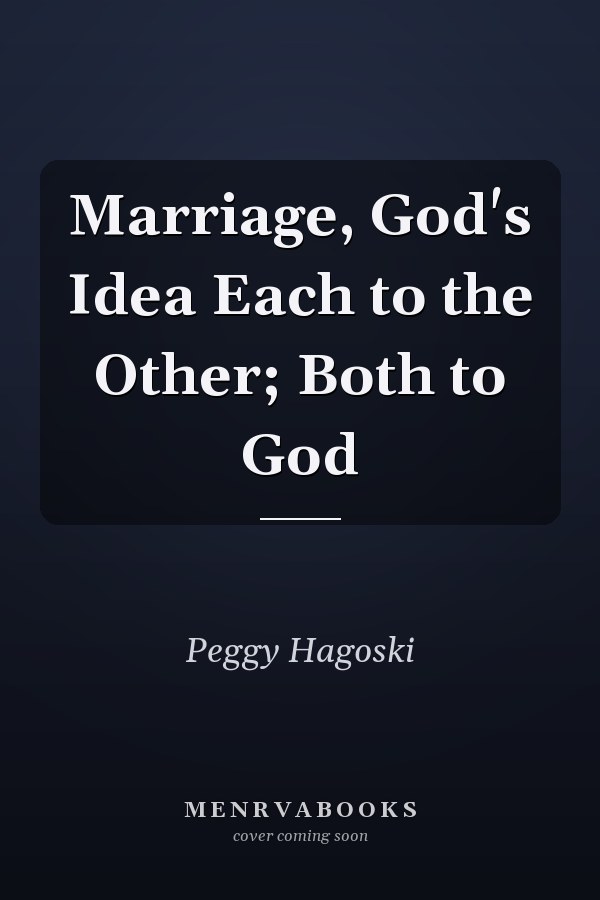 Marriage, God's Idea Each to the Other; Both to God