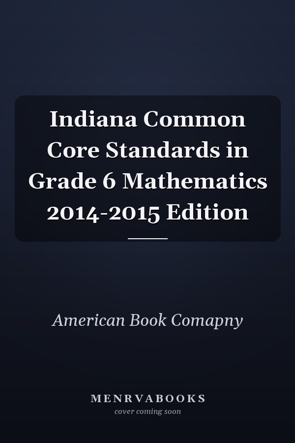 Indiana Common Core Standards in Grade 6 Mathematics 2014-2015 Edition