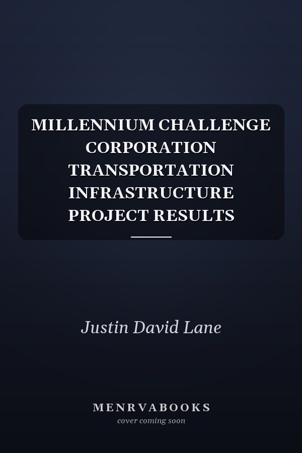 MILLENNIUM CHALLENGE CORPORATION TRANSPORTATION INFRASTRUCTURE PROJECT RESULTS