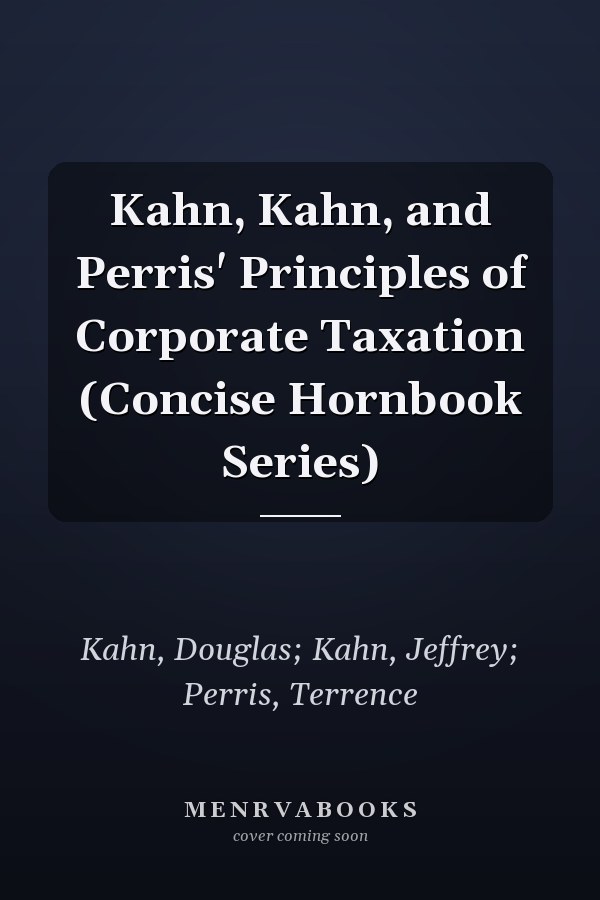 Kahn, Kahn, and Perris' Principles of Corporate Taxation (Concise Hornbook Series)