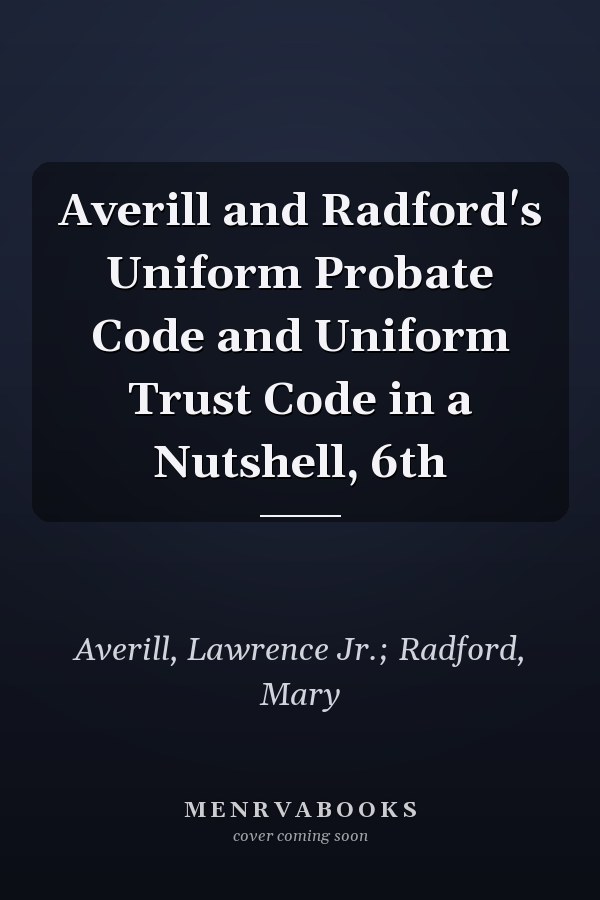 Averill and Radford's Uniform Probate Code and Uniform Trust Code in a Nutshell, 6th