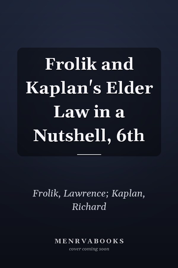 Frolik and Kaplan's Elder Law in a Nutshell, 6th