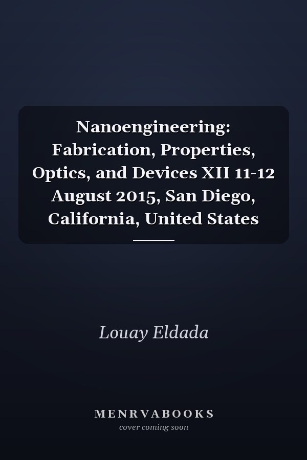 Nanoengineering: Fabrication, Properties, Optics, and Devices XII 11-12 August 2015, San Diego, California, United States