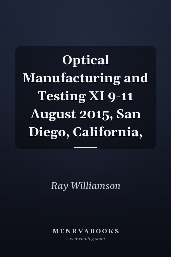 Optical Manufacturing and Testing XI 9-11 August 2015, San Diego, California,