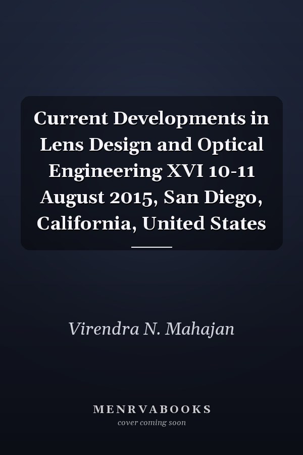 Current Developments in Lens Design and Optical Engineering XVI 10-11 August 2015, San Diego, California, United States