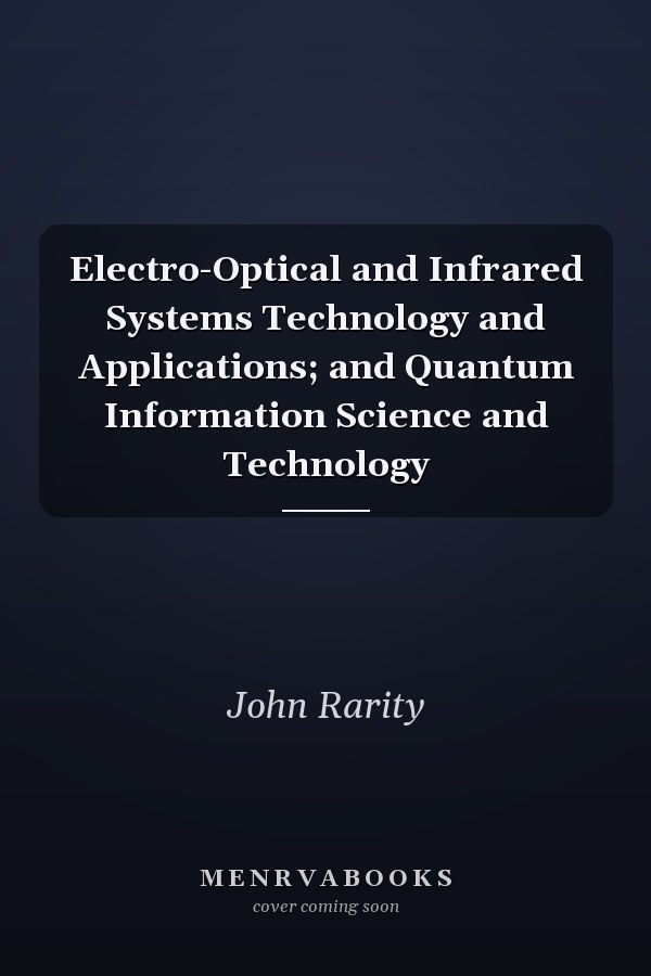 Electro-Optical and Infrared Systems Technology and Applications; and Quantum Information Science and Technology
