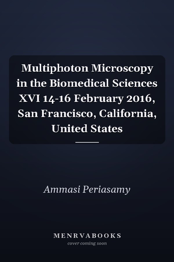 Multiphoton Microscopy in the Biomedical Sciences XVI 14-16 February 2016, San Francisco, California, United States