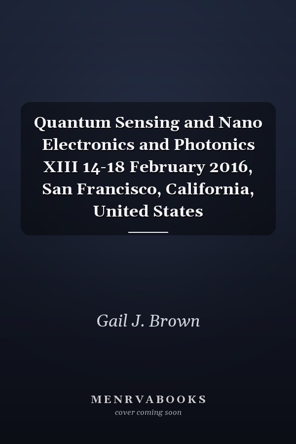 Quantum Sensing and Nano Electronics and Photonics XIII 14-18 February 2016, San Francisco, California, United States