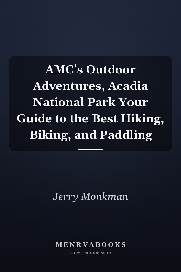 AMC's Outdoor Adventures, Acadia National Park Your Guide to the Best Hiking, Biking, and Paddling
