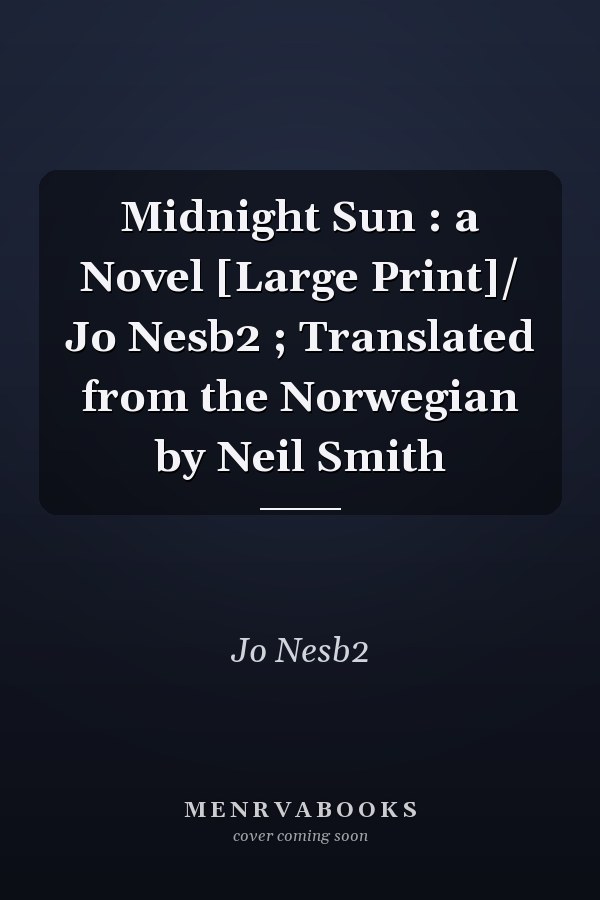 Midnight Sun : a Novel [Large Print]/ Jo Nesb2 ; Translated from the Norwegian by Neil Smith