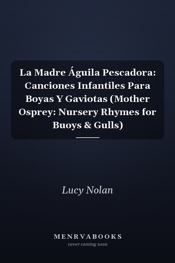 La Madre Águila Pescadora: Canciones Infantiles Para Boyas Y Gaviotas (Mother Osprey: Nursery Rhymes for Buoys & Gulls)