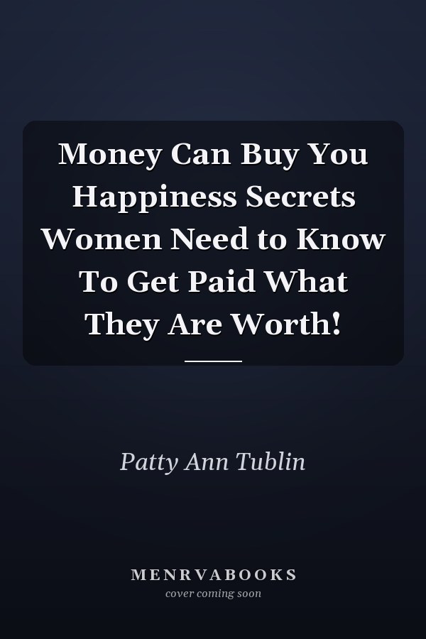 Money Can Buy You Happiness Secrets Women Need to Know To Get Paid What They Are Worth!