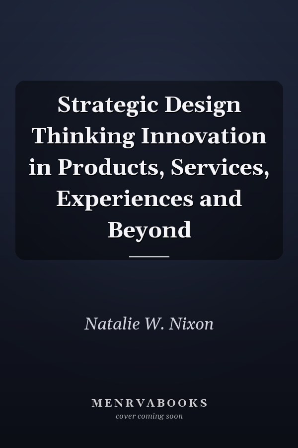 Strategic Design Thinking Innovation in Products, Services, Experiences and Beyond