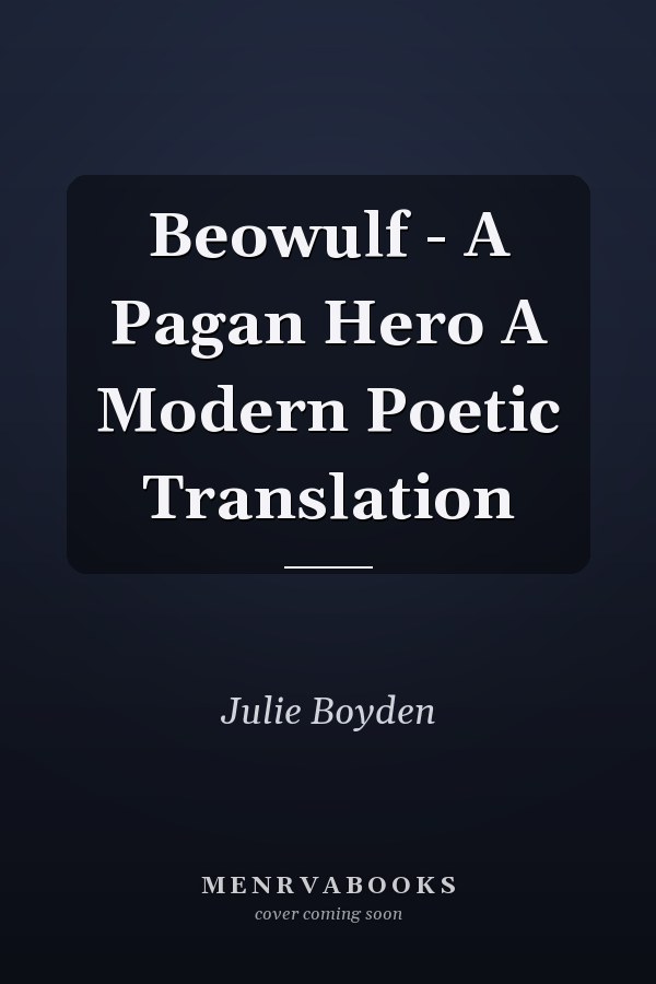 Beowulf - A Pagan Hero A Modern Poetic Translation