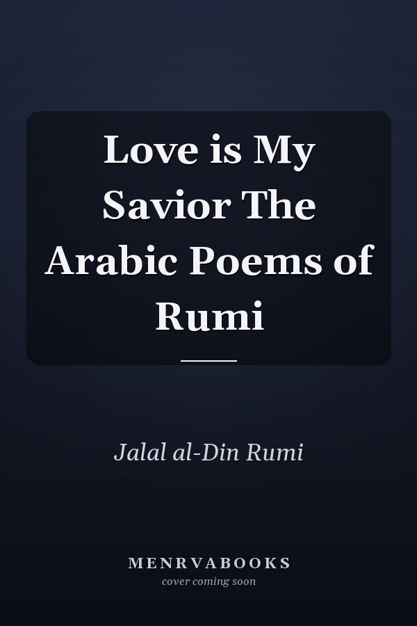 Love is My Savior The Arabic Poems of Rumi