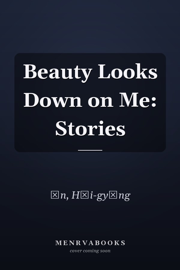 Beauty Looks Down on Me: Stories