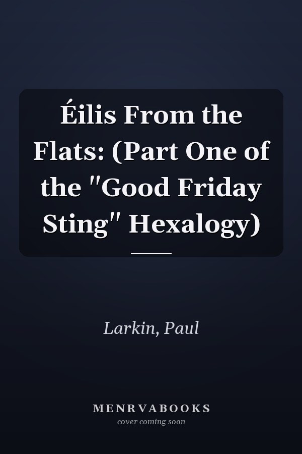 Éilis From the Flats: (Part One of the "Good Friday Sting" Hexalogy)