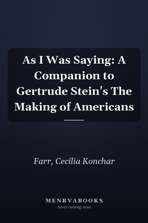 As I Was Saying: A Companion to Gertrude Stein's The Making of Americans
