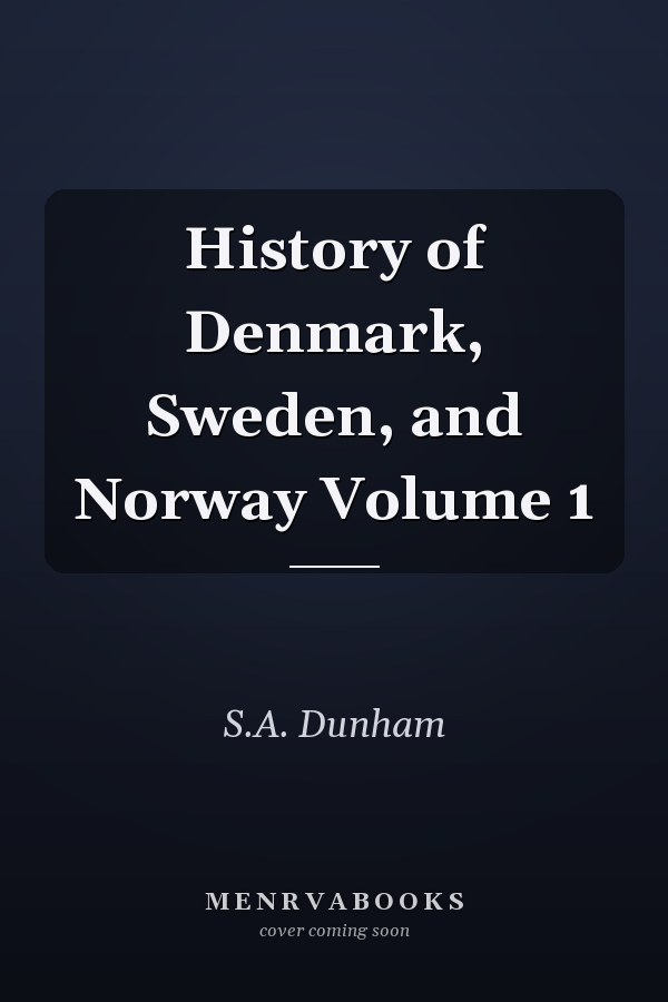 History of Denmark, Sweden, and Norway Volume 1