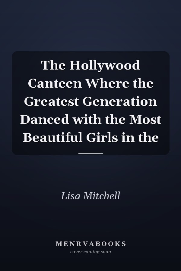 The Hollywood Canteen Where the Greatest Generation Danced with the Most Beautiful Girls in the