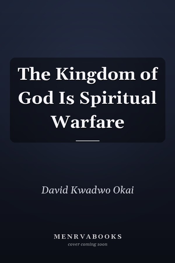 The Kingdom of God Is Spiritual Warfare