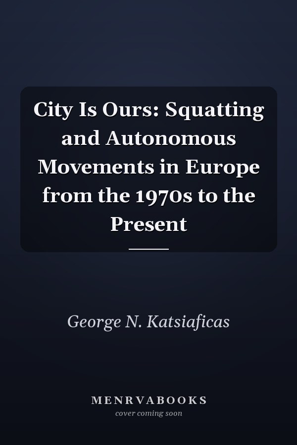 City Is Ours: Squatting and Autonomous Movements in Europe from the 1970s to the Present