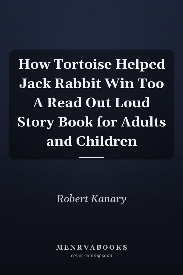 How Tortoise Helped Jack Rabbit Win Too A Read Out Loud Story Book for Adults and Children