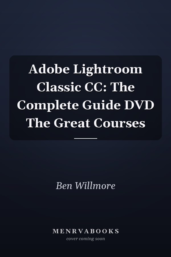 Adobe Lightroom Classic CC: The Complete Guide DVD The Great Courses