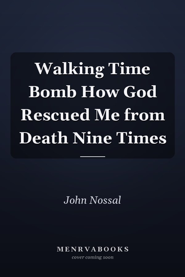 Walking Time Bomb How God Rescued Me from Death Nine Times