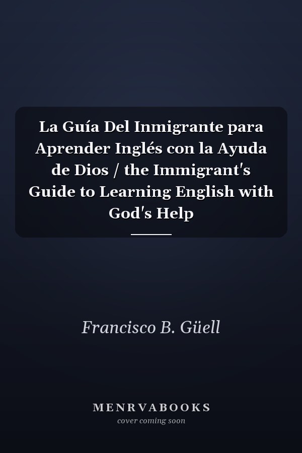 La Guía Del Inmigrante para Aprender Inglés con la Ayuda de Dios / the Immigrant's Guide to Learning English with God's Help