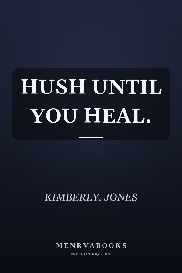 HUSH UNTIL YOU HEAL.