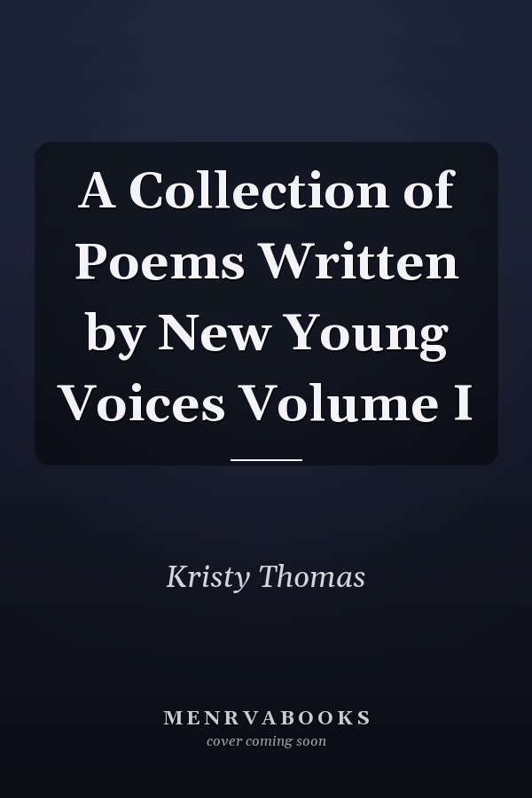 A Collection of Poems Written by New Young Voices Volume I