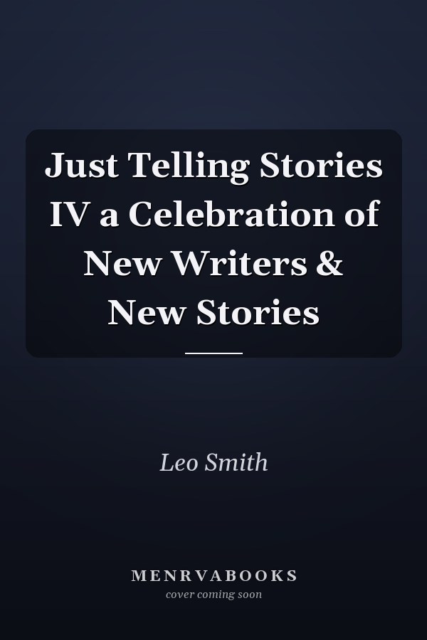 Just Telling Stories IV a Celebration of New Writers & New Stories
