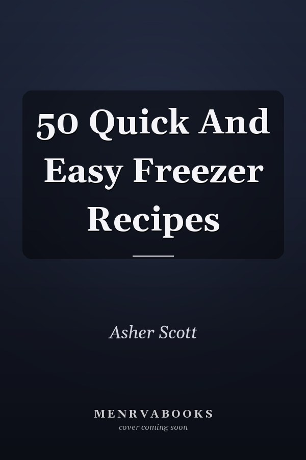 50 Quick And Easy Freezer Recipes