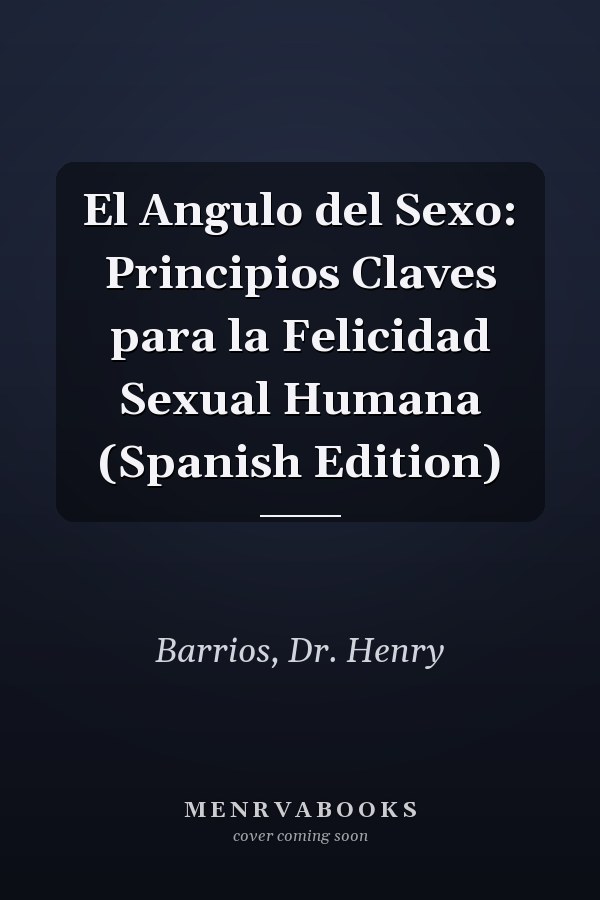 El Angulo del Sexo: Principios Claves para la Felicidad Sexual Humana (Spanish Edition)