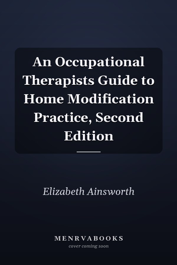 An Occupational Therapists Guide to Home Modification Practice, Second Edition