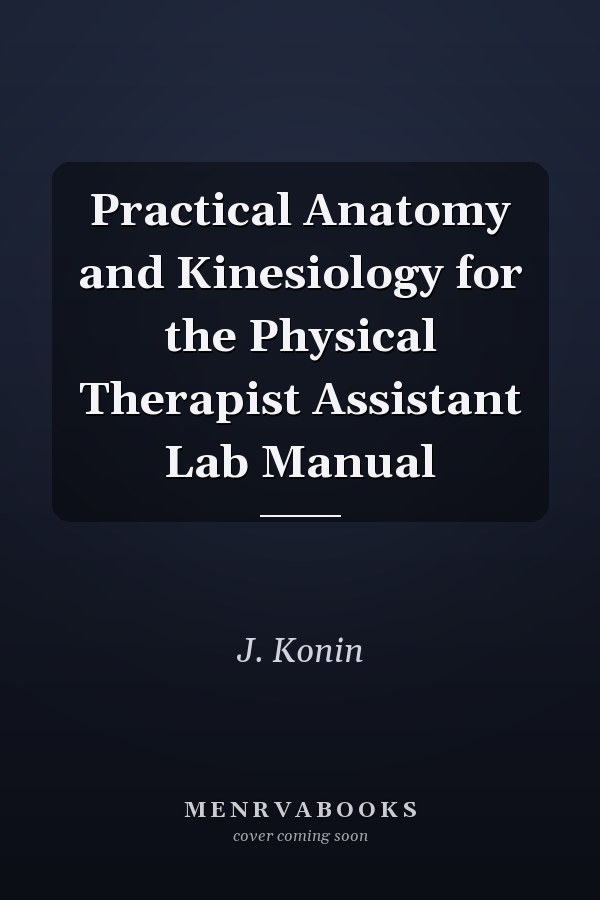 Practical Anatomy and Kinesiology for the Physical Therapist Assistant Lab Manual