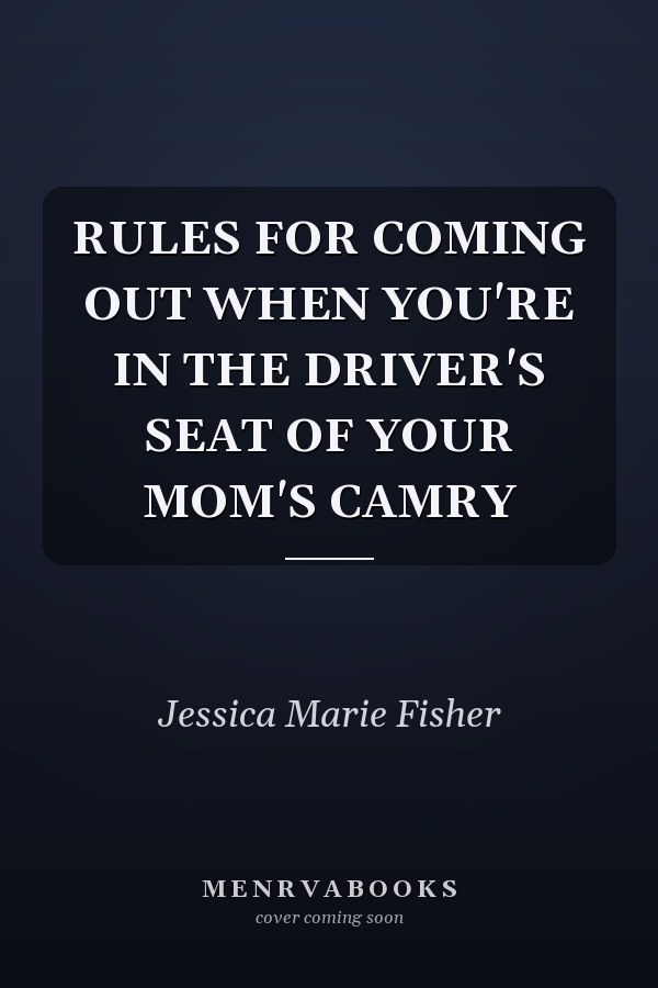 RULES FOR COMING OUT WHEN YOU'RE IN THE DRIVER'S SEAT OF YOUR MOM'S CAMRY