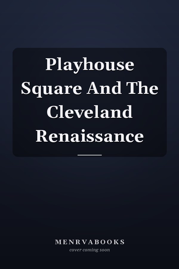 Playhouse Square And The Cleveland Renaissance