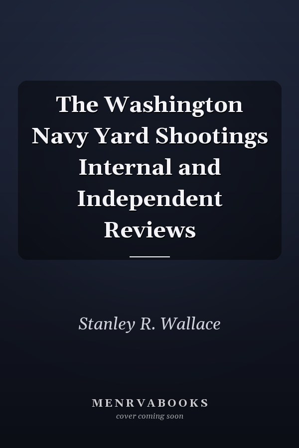 The Washington Navy Yard Shootings Internal and Independent Reviews