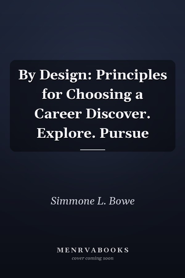By Design: Principles for Choosing a Career Discover. Explore. Pursue
