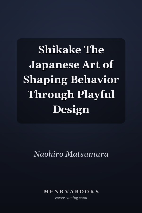 Shikake The Japanese Art of Shaping Behavior Through Playful Design