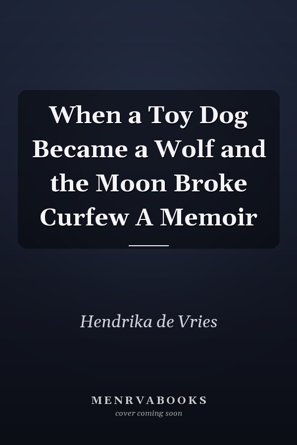 When a Toy Dog Became a Wolf and the Moon Broke Curfew A Memoir